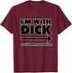 I'm With Dick - A Sarcastic and Funny Insult T-Shirt - T-Shirt | Maroon