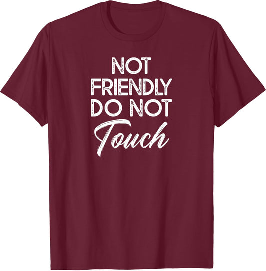 Not Friendly Do Not Touch Funny Sarcastic Quote T-Shirt - T-Shirt | Maroon
