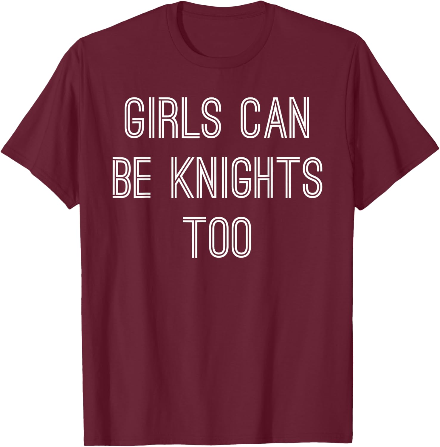 Girls Can Be Knights Too - Renaissance Festival T-Shirt - T-Shirt | Maroon