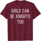Girls Can Be Knights Too - Renaissance Festival T-Shirt - T-Shirt | Maroon