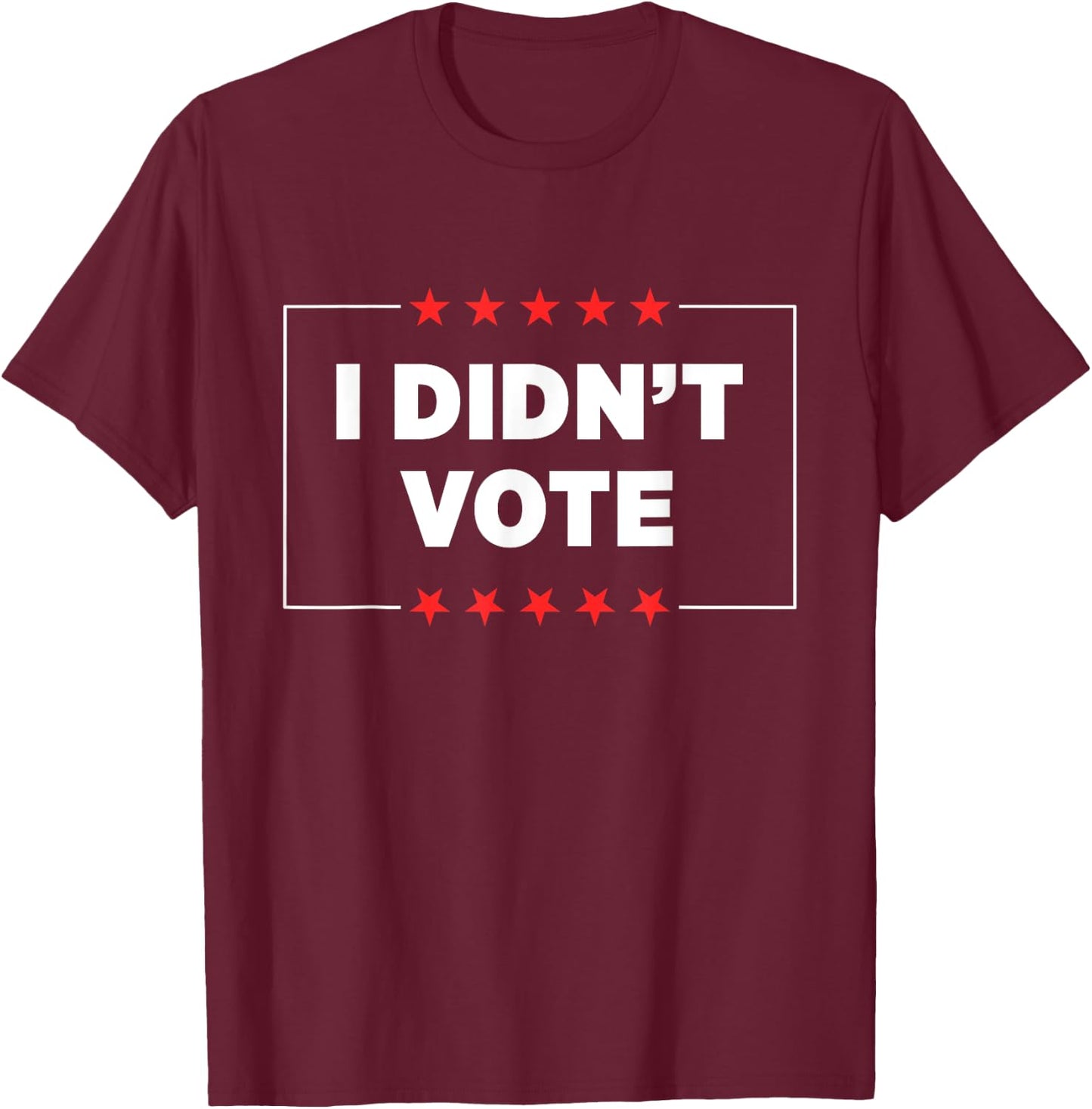 I Didn’t Vote T-Shirt - T-Shirt | Maroon