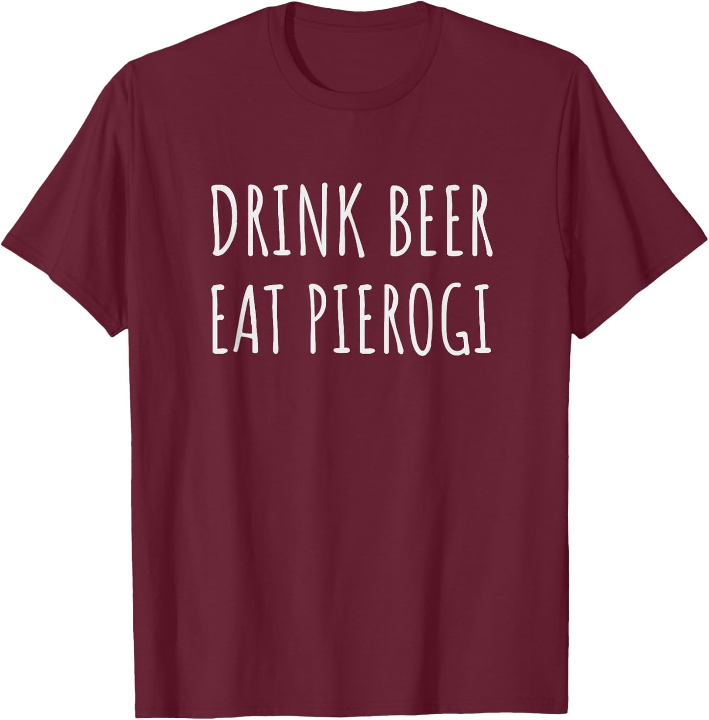 Drink Beer Eat Pierogi Funny Pierogies Polish Pride Gift T-Shirt - T-Shirt | Maroon