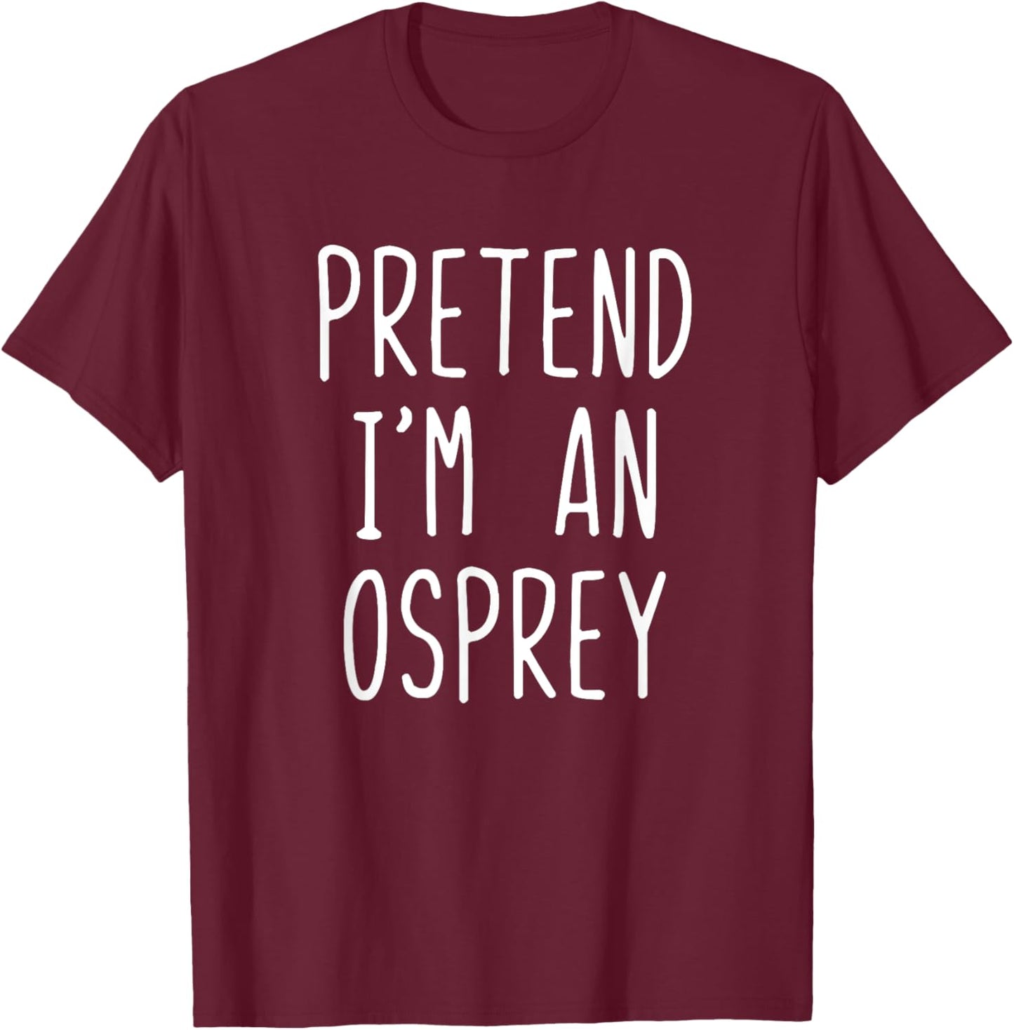 Pretend I'm A Osprey Costume Halloween Funny Lazy Adult Kids T-Shirt - T-Shirt | Maroon
