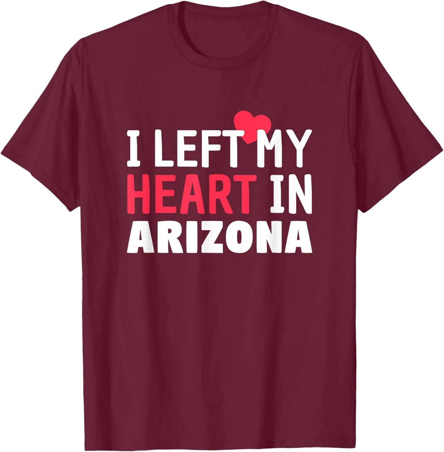 I Left My Heart In Arizona Home State Patriotic Women Kids Men T-Shirt - T-Shirt | Maroon