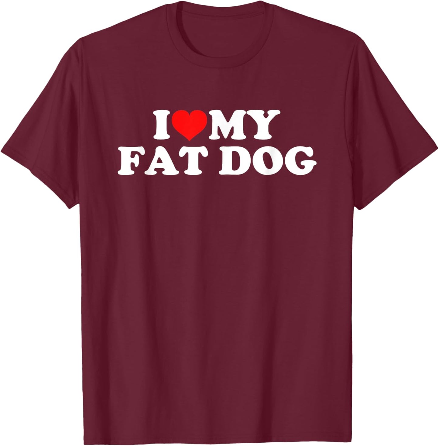 I Love My Fat Dog Women Girls Kids T-Shirt - T-Shirt | Maroon