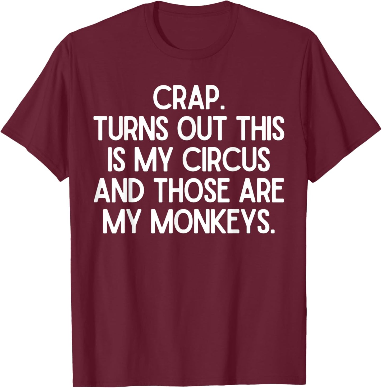 Funny Saying Crap Turns Out This Is My Circus Women Men Joke T-Shirt - T-Shirt | Maroon