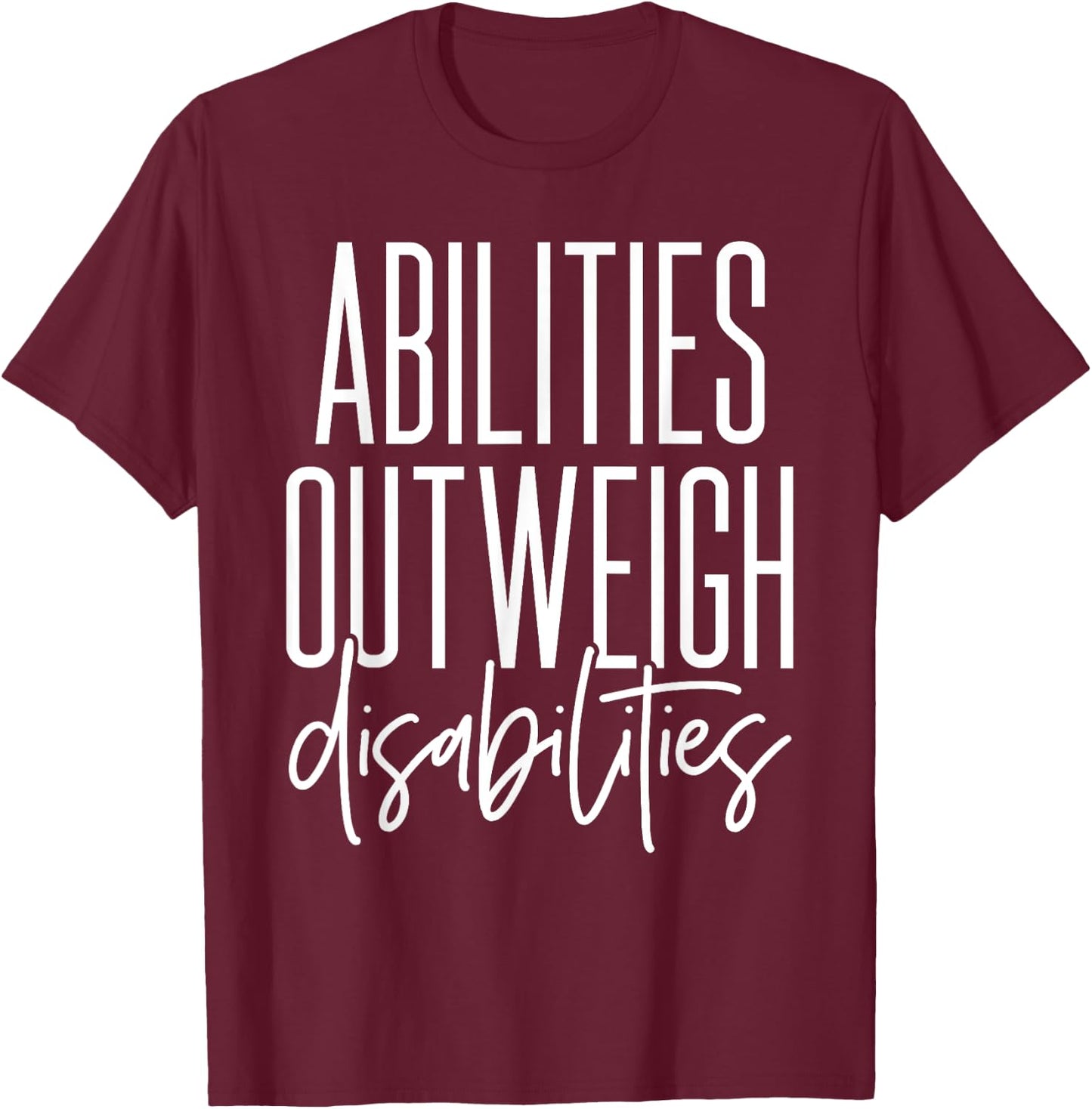 Abilities Outweigh Disabilities - Best Gift for Sped T-Shirt - T-Shirt | Maroon