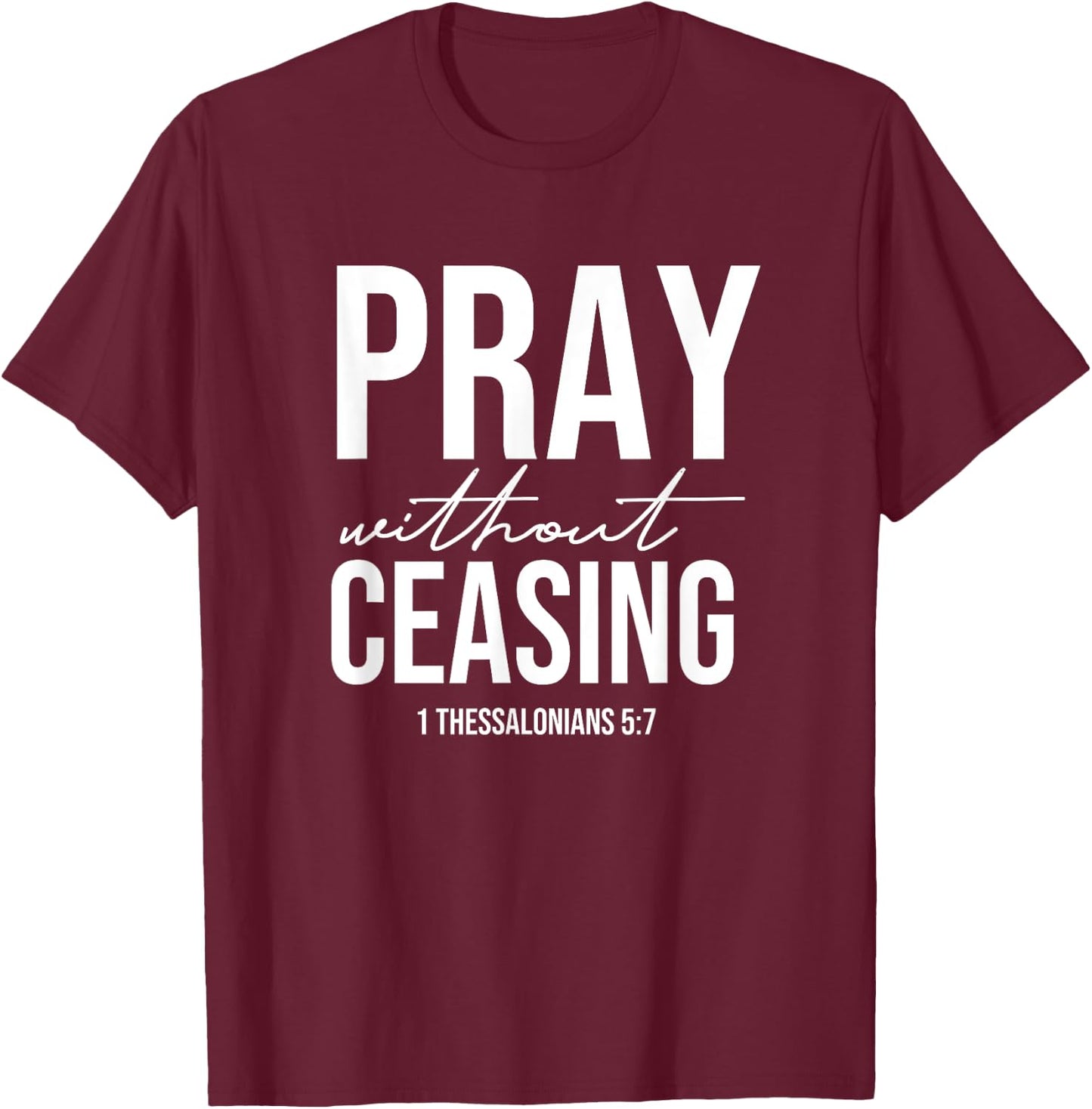 Pray Without Ceasing - 1 Thessalonians 5:7 - Gift Christian T-Shirt - T-Shirt | Maroon