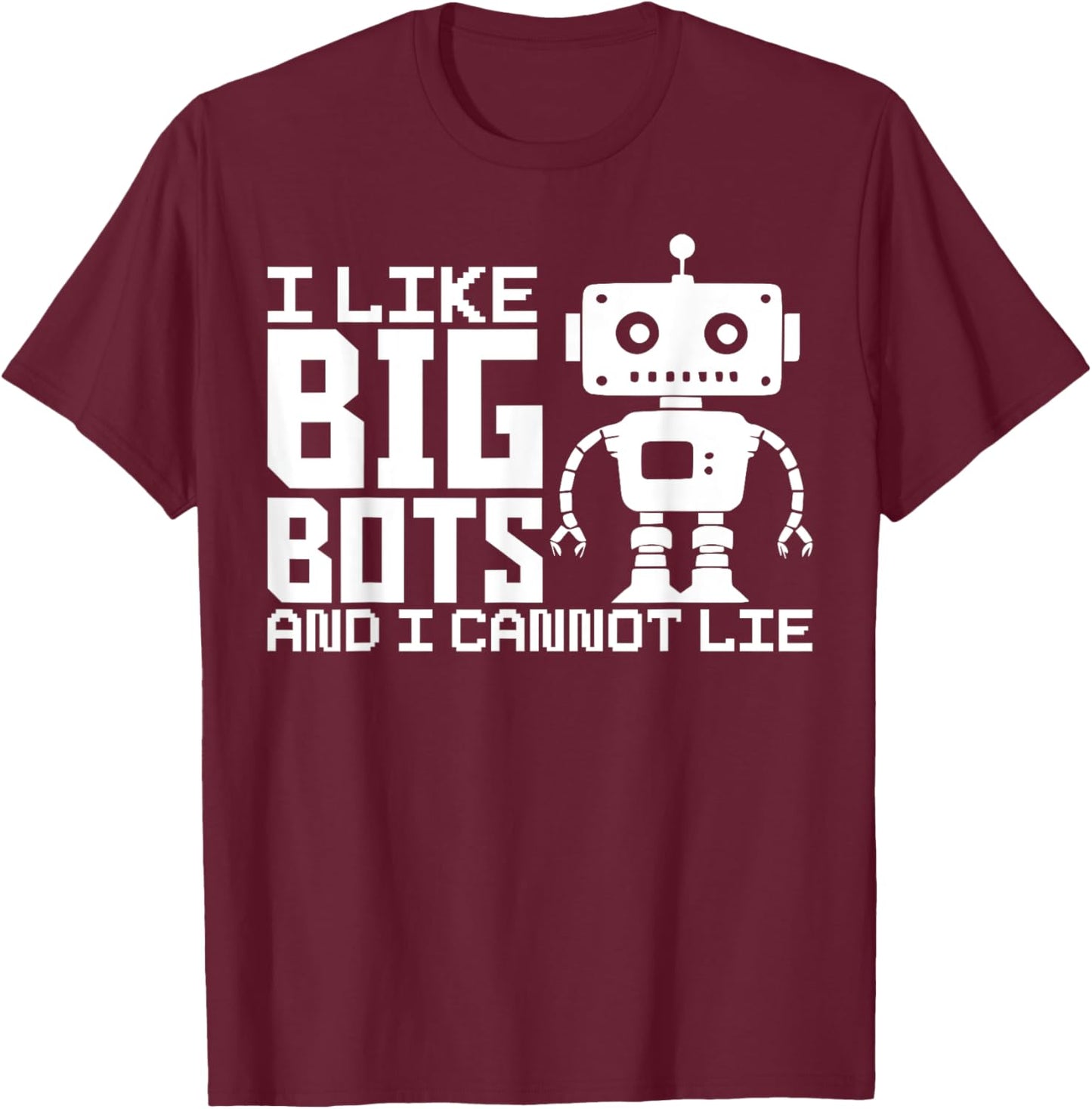I Like Big Bots And I Cannot Lie Robot Engineer Robotics T-Shirt - T-Shirt | Maroon