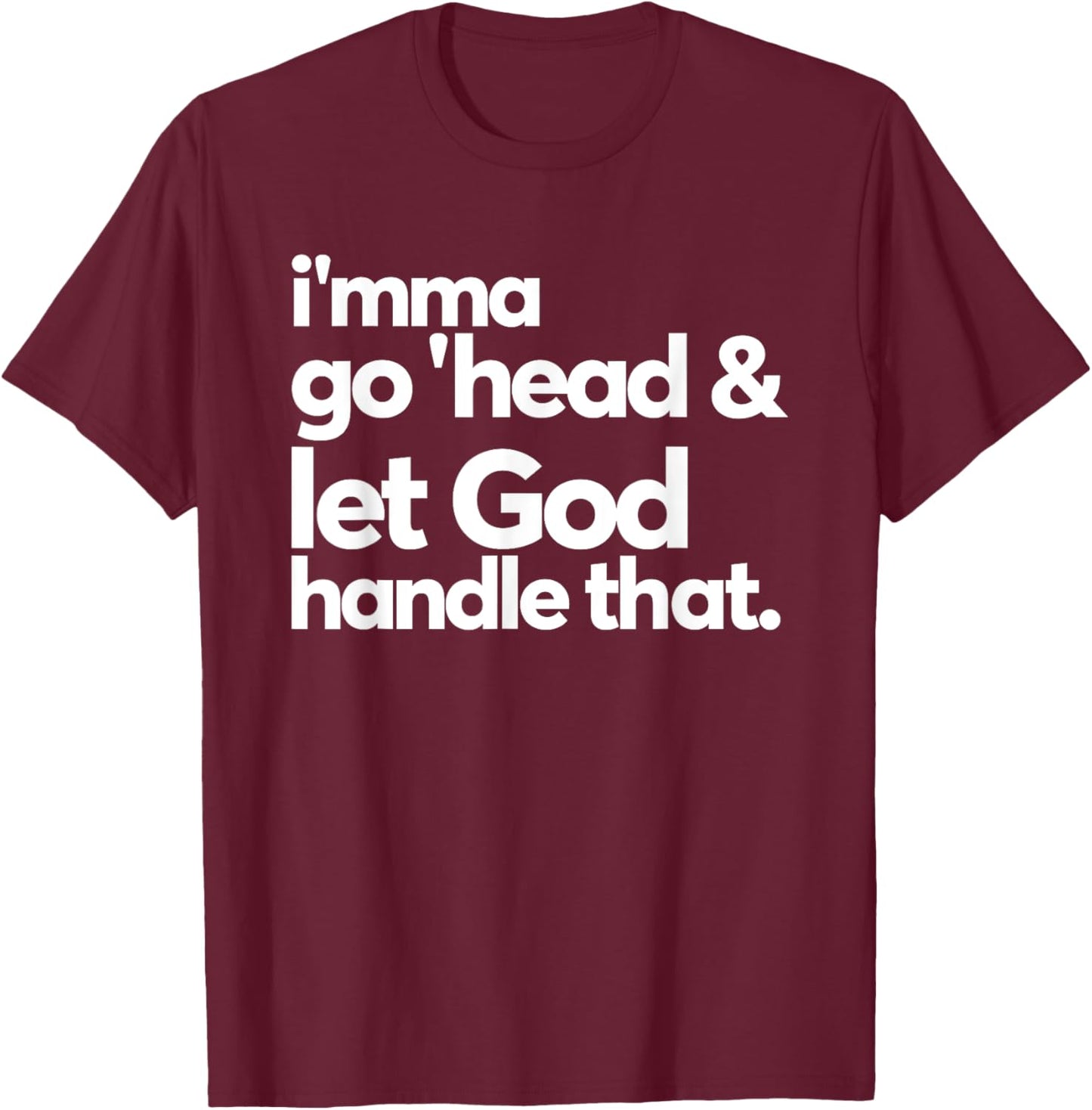 Imma Go Head And Let God Handle That Funny T-Shirt - T-Shirt | Maroon