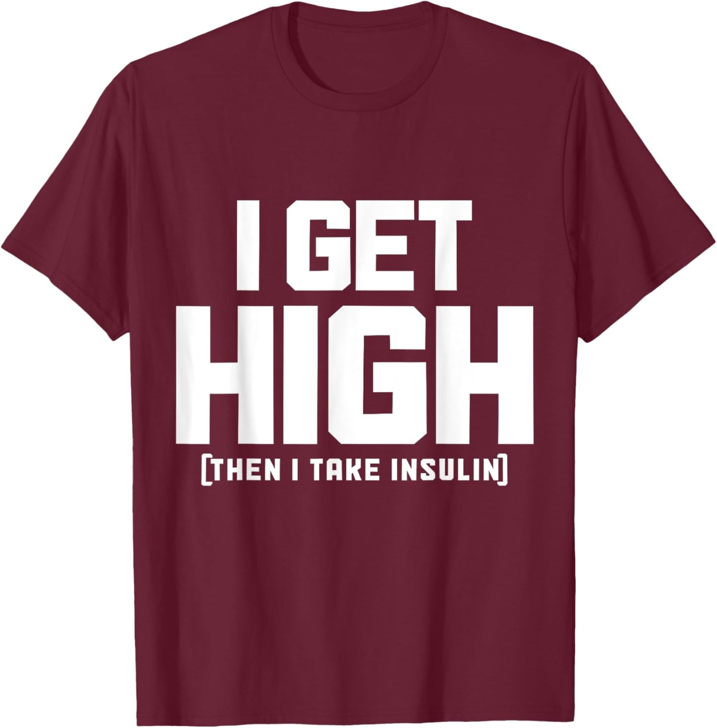 I Get High Then I Take Insulin Diabetes Awareness T1D Funny T-Shirt - T-Shirt | Maroon