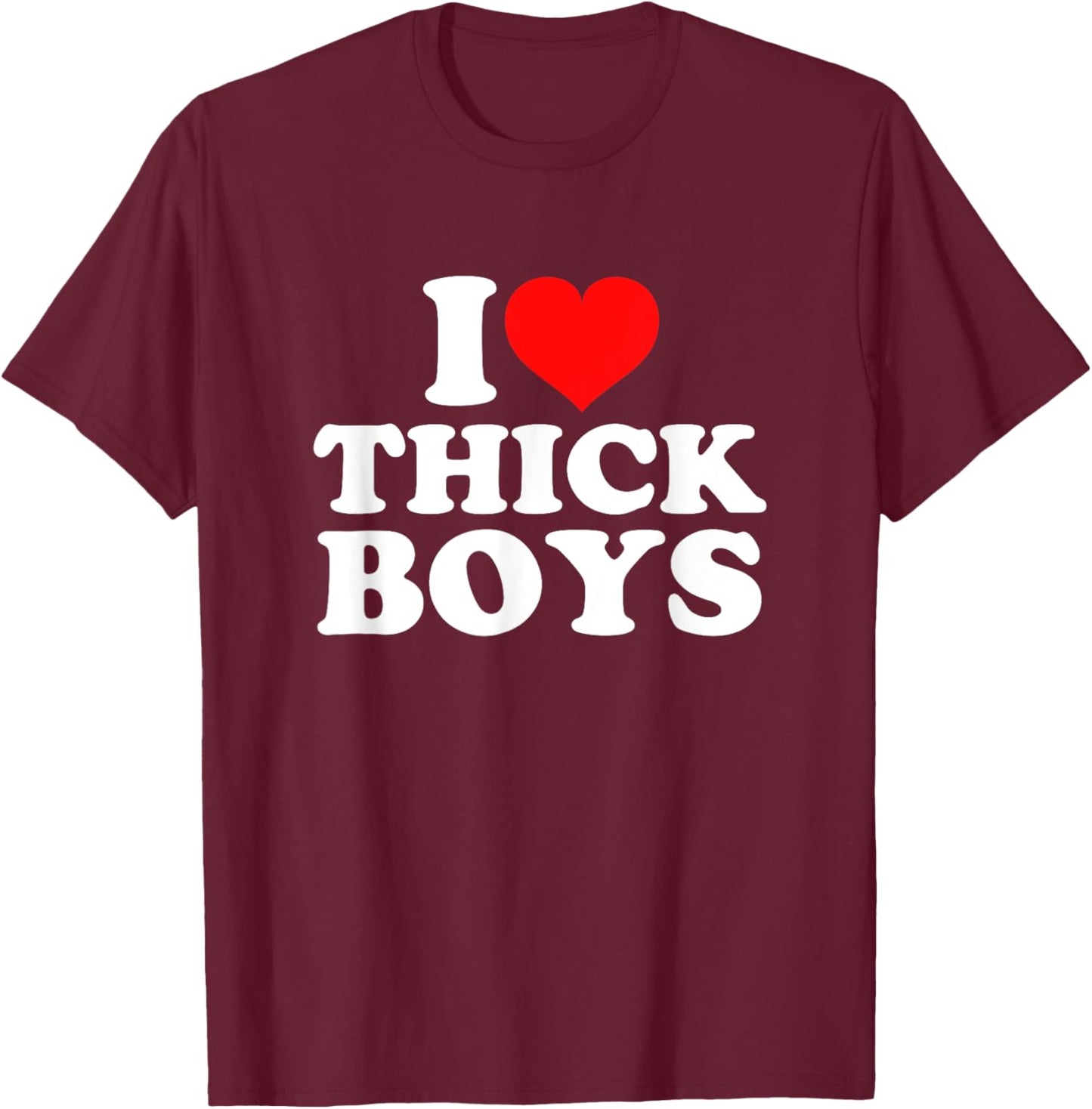 I Love Thick Boys T-Shirt - T-Shirt | Maroon