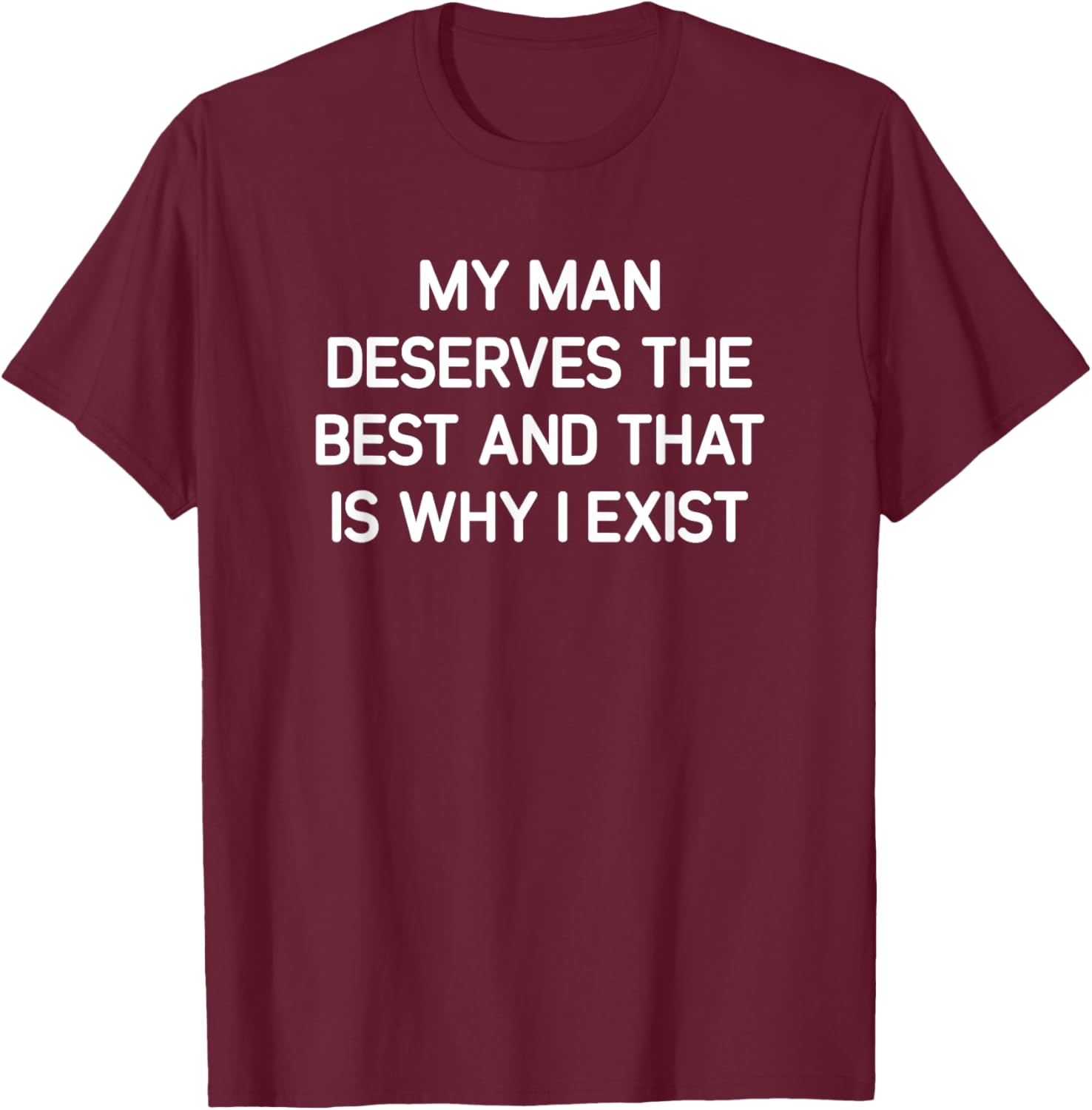My Man Deserves The Best, Funny, Jokes, Sarcastic T-Shirt - T-Shirt | Maroon