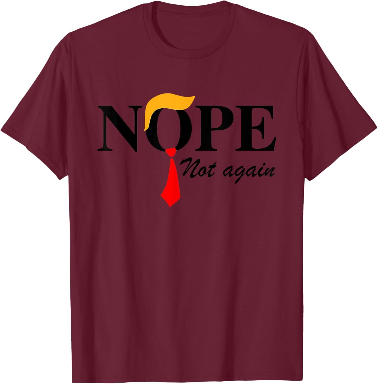 Nope Not Again Funny Trump Apparel Nope Not Again Trump T-Shirt - T-Shirt | Maroon