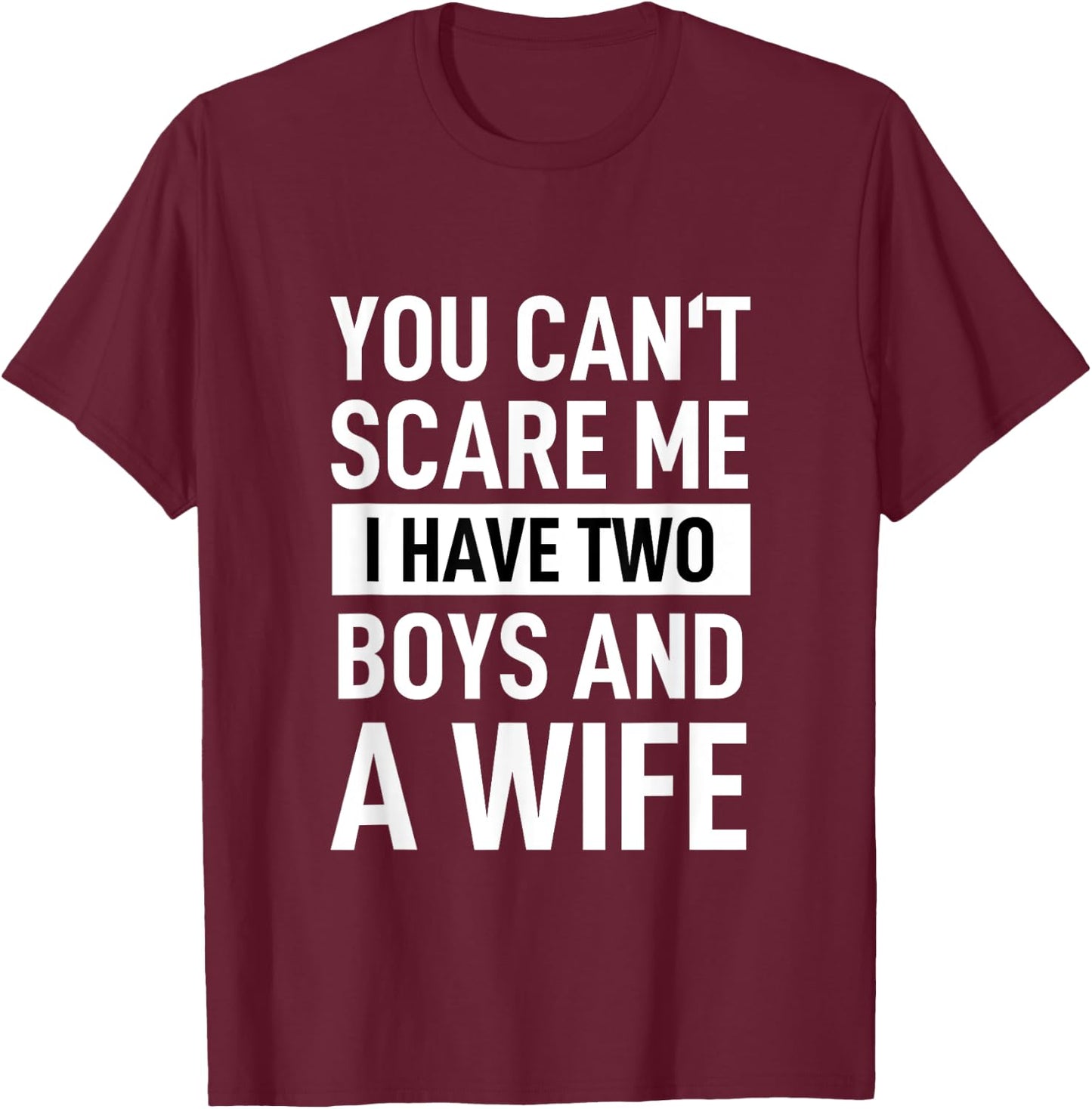 Father Joke Dad You Cant Scare Me I Have Two Boys And A Wife T-Shirt - T-Shirt | Maroon