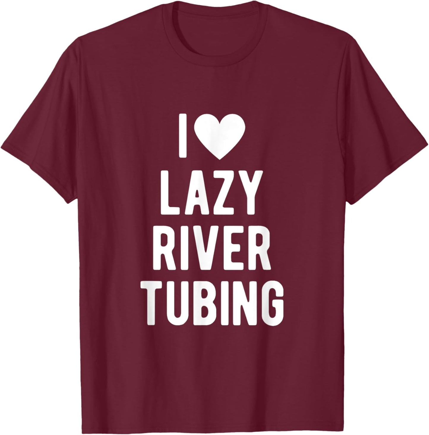 I Love Lazy River Tubing Funny Saying Quote I Heart Lazy T-Shirt - T-Shirt | Maroon