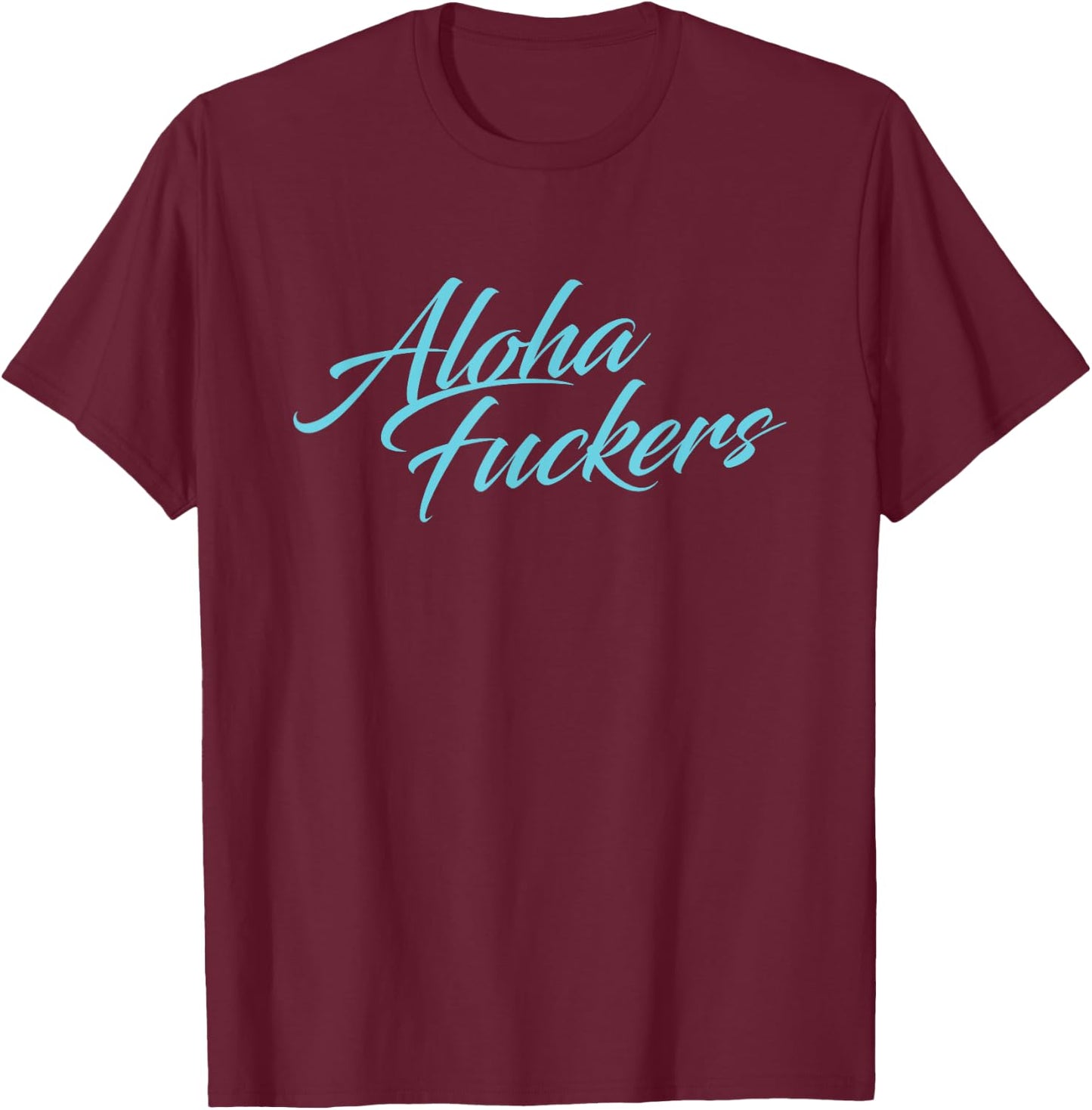Aloha Fuckers, Aloha faka Hawaiian Islands pidgin Slang! T-Shirt - T-Shirt | Maroon