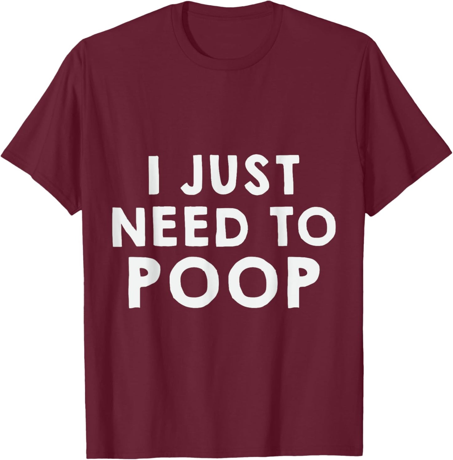 I Just Need To Poop T-Shirt - T-Shirt | Maroon