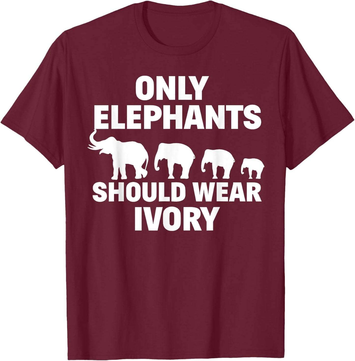 Anti Poaching Only Elephants Should Wear Ivory T-Shirt - T-Shirt | Maroon