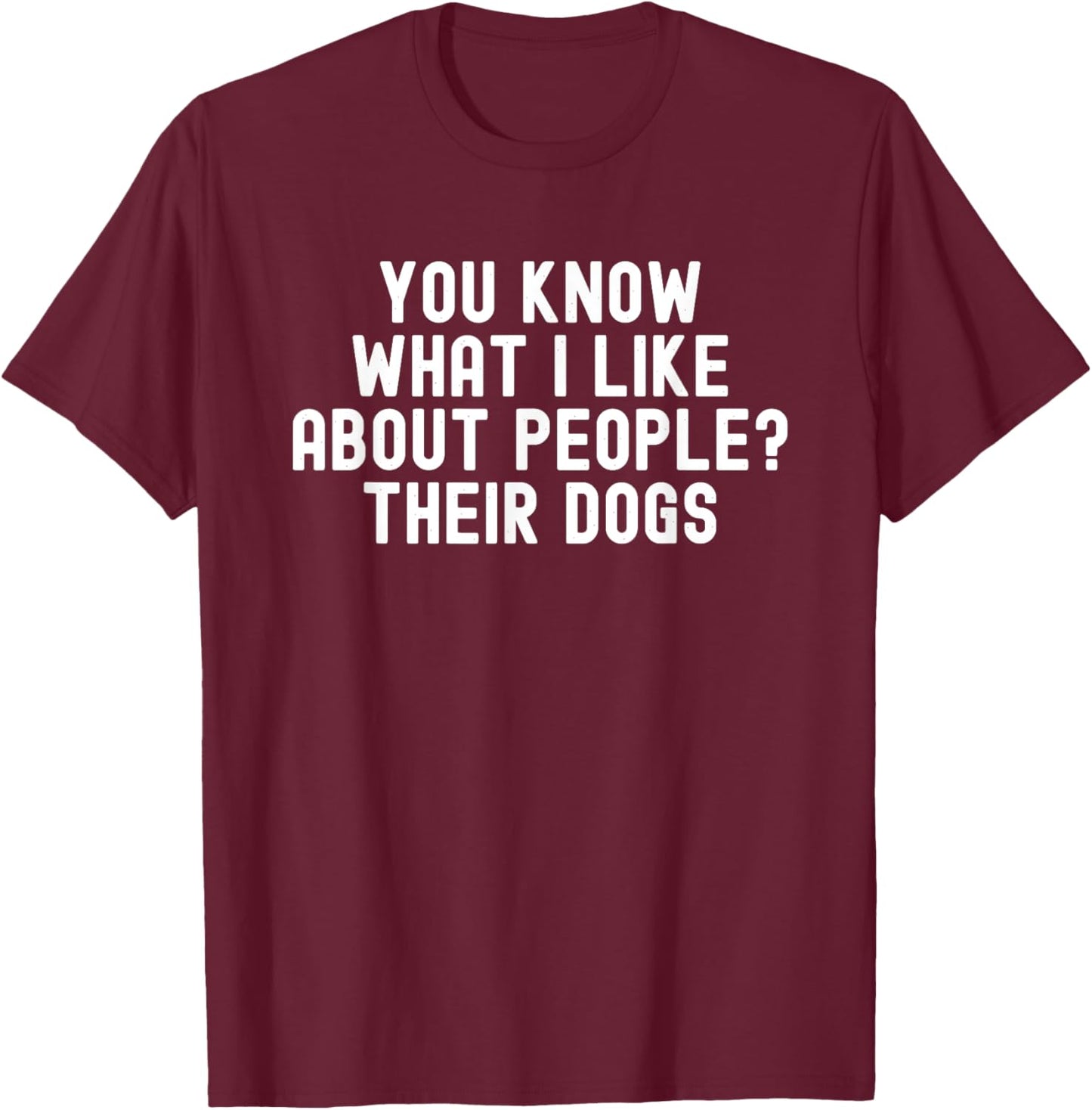 You Know What I Like About People Their Dogs Funny Dog Quote Women T-Shirt - T-Shirt | Maroon
