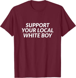 Support Your Local White Boy T-Shirt - T-Shirt | Maroon