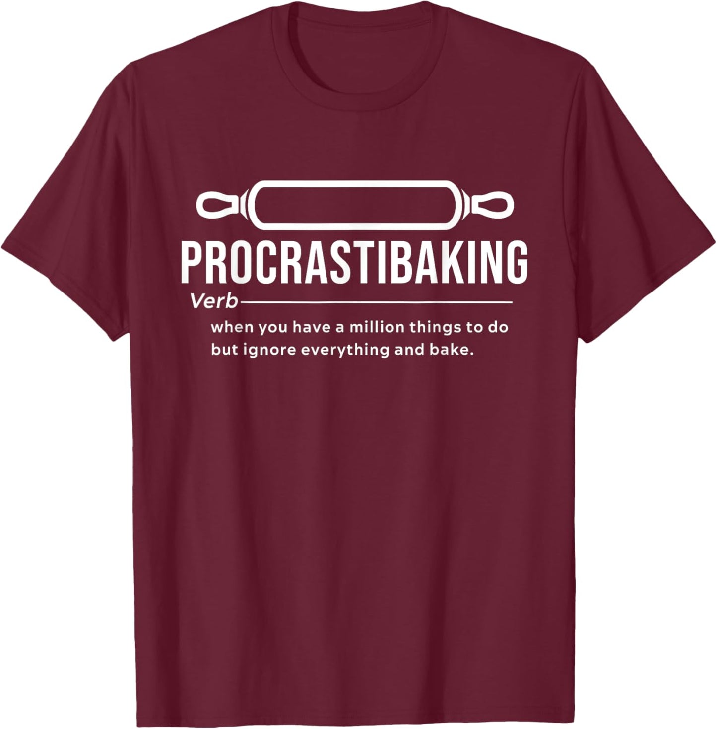 Procrastibaking Definition - When You Have A Million Things T-Shirt - T-Shirt | Maroon