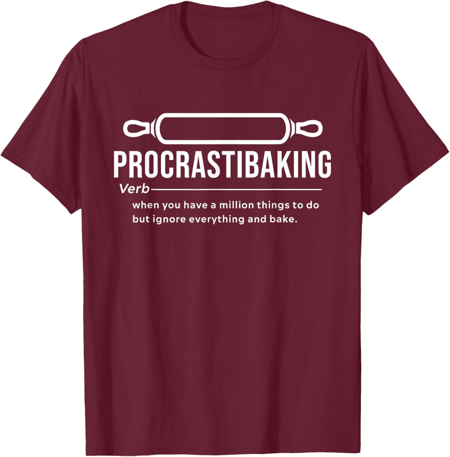 Procrastibaking Definition - When You Have A Million Things T-Shirt - T-Shirt | Maroon