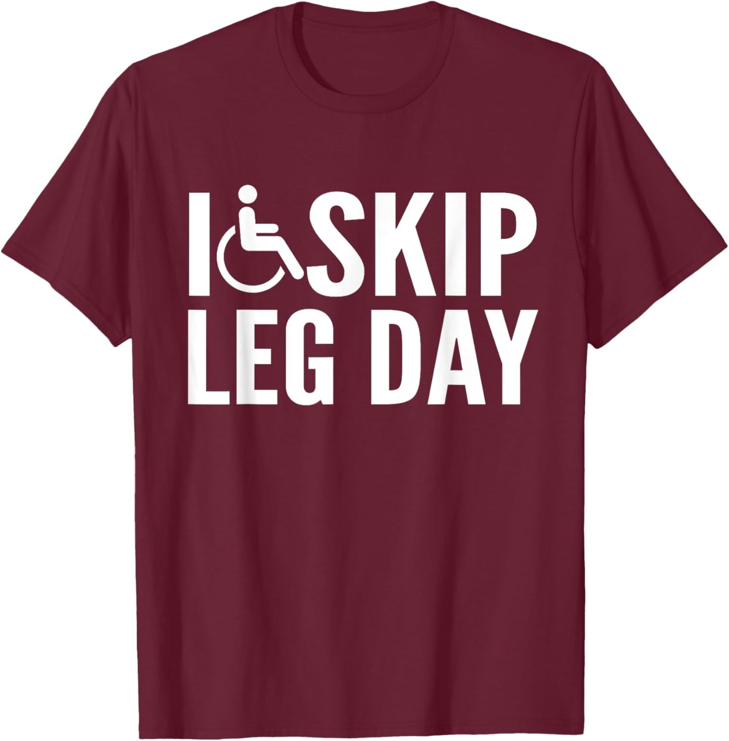 Funny Disabled Handicapped Wheelchair I Skip Leg Day T-Shirt - T-Shirt | Maroon