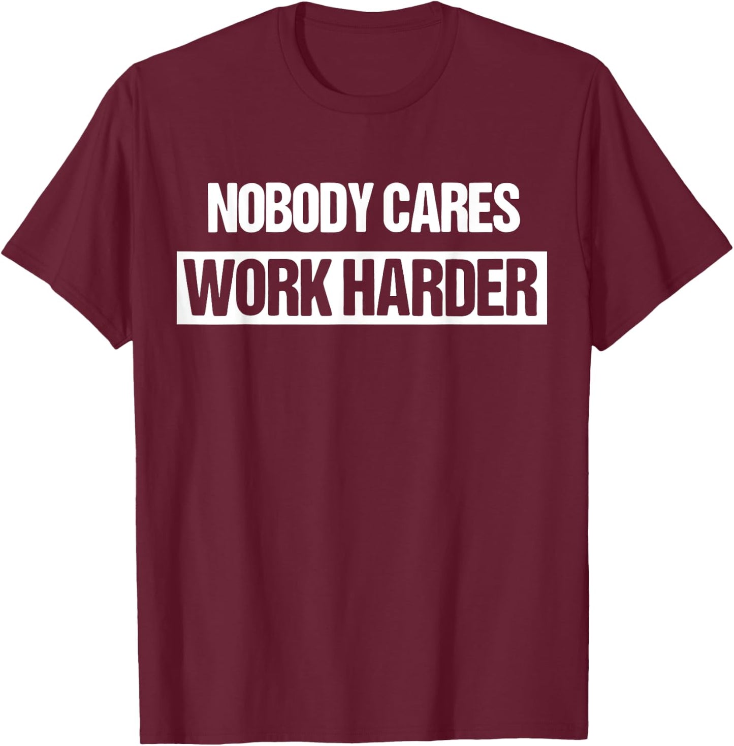 Nobody Cares Work Harder Fitness Workout Gym Gift T-Shirt - T-Shirt | Maroon