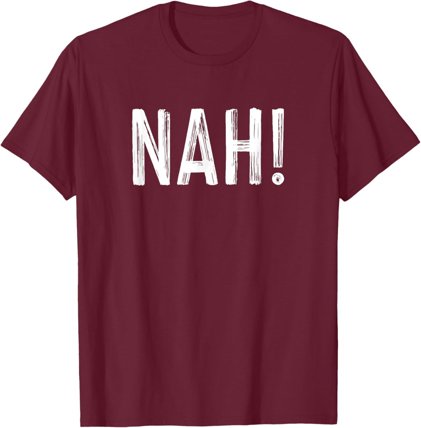 Nah A Design That Says Nah! T-Shirt - T-Shirt | Maroon