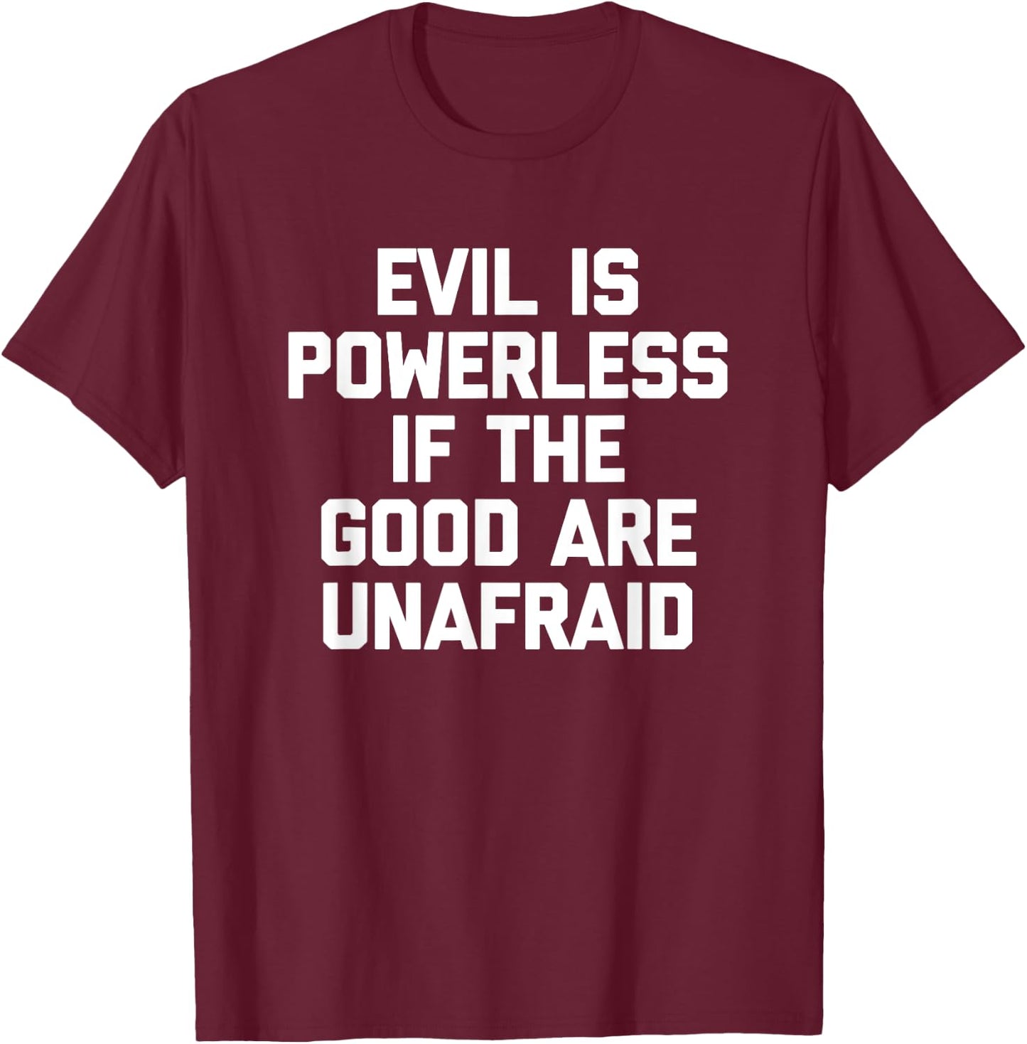 Evil Is Powerless If The Good Are Unafraid Funny T-Shirt - T-Shirt | Maroon