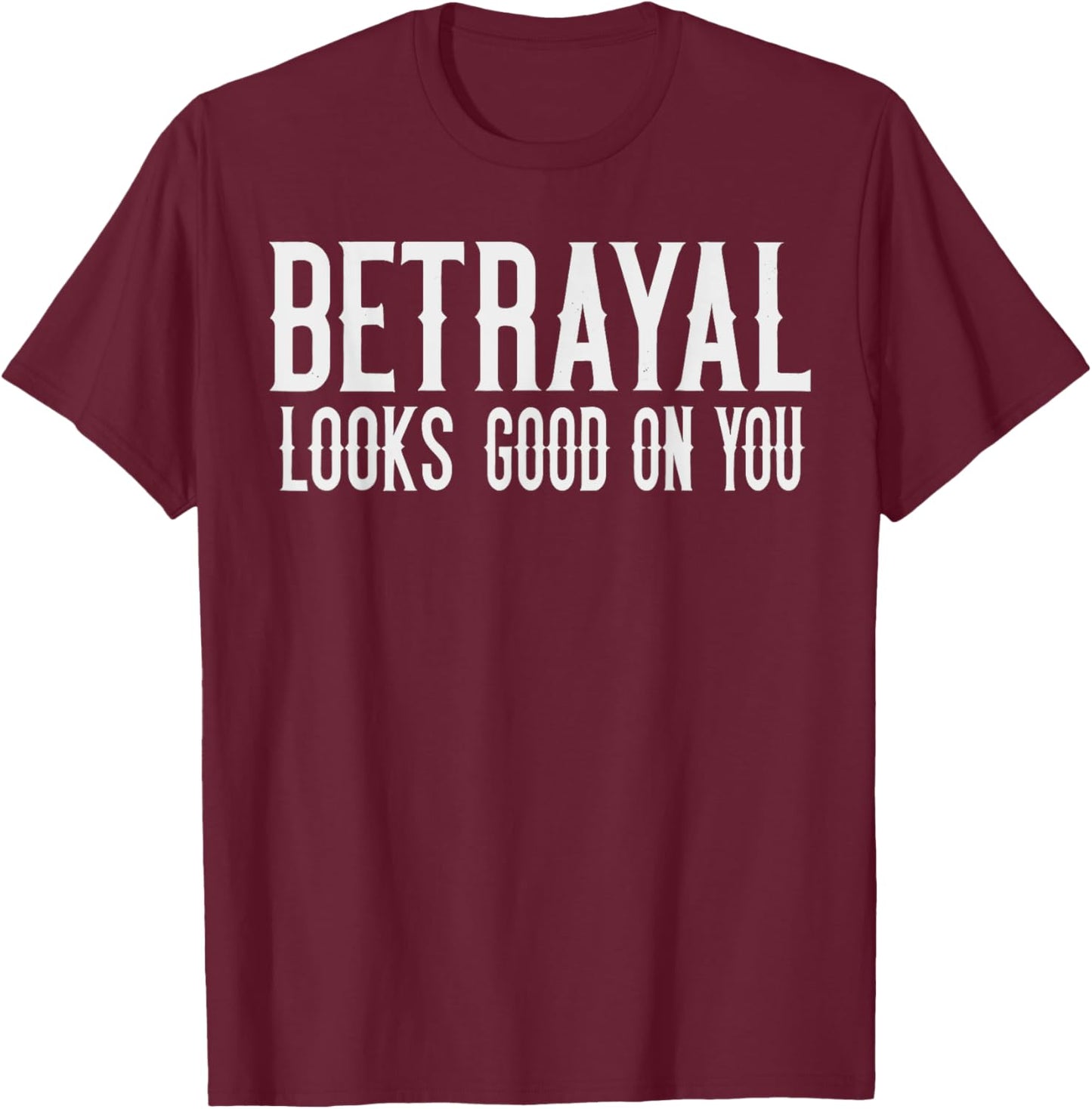 Betrayal Looks Good On You Cheating Wives Girlfriends T-Shirt - T-Shirt | Maroon