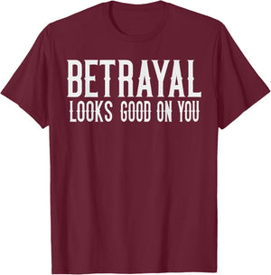 Betrayal Looks Good On You Cheating Wives Girlfriends T-Shirt - T-Shirt | Maroon