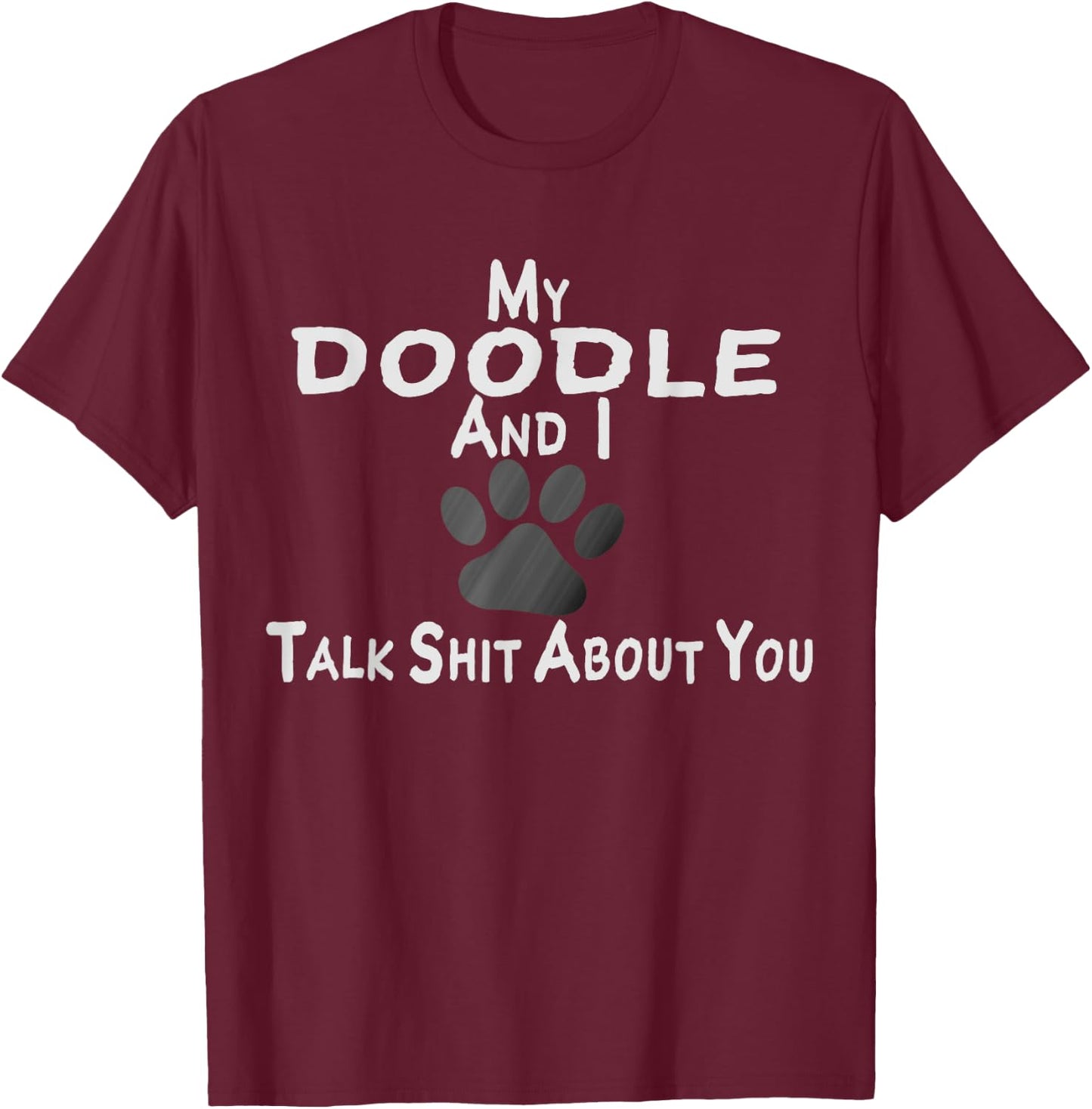 My Doodle And I Talk Shit About You T-Shirt - T-Shirt | Maroon