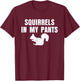 Squirrels In My Pants Animal Lover Funny Squirrels T-Shirt - T-Shirt | Maroon