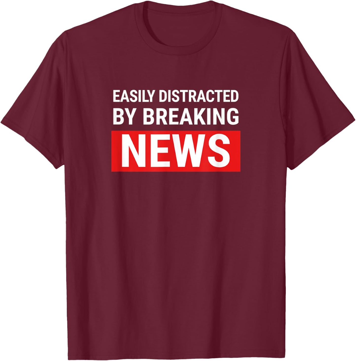 Easily Distracted Breaking News Funny Journalist Reporter T-Shirt - T-Shirt | Maroon