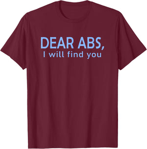 Dear Abs, I will find you a Funny Gym Quote T-Shirt - T-Shirt | Maroon