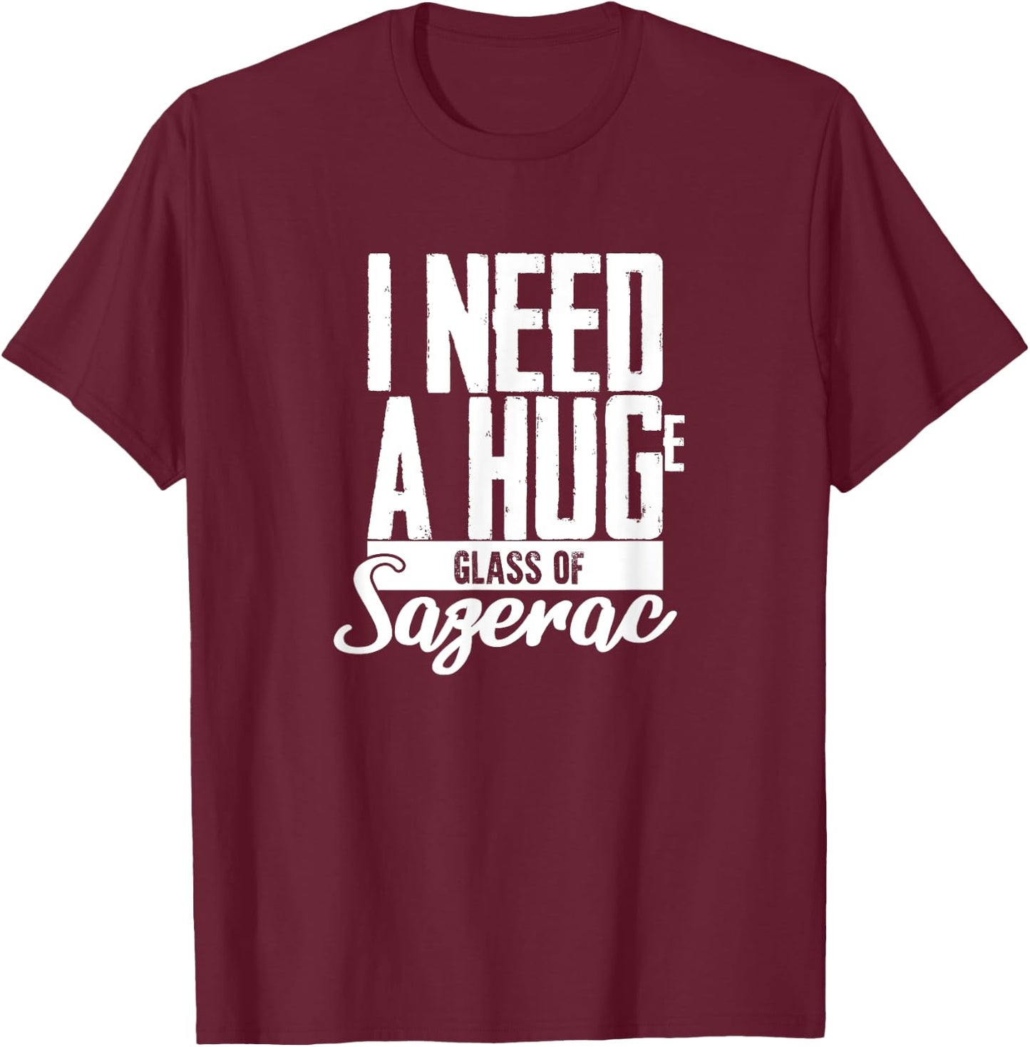 I need a Huge Glass of Sazerac Funny T-Shirt - T-Shirt | Maroon