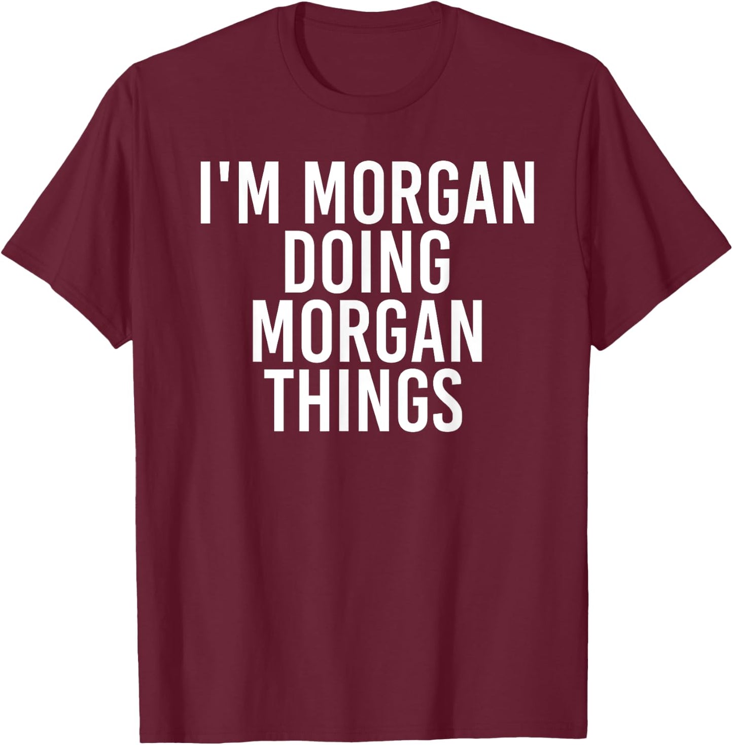I'M MORGAN DOING MORGAN THINGS Funny Birthday Name Gift T-Shirt - T-Shirt | Maroon