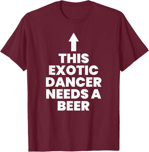 This Exotic Dancer Needs A Beer T-Shirt - T-Shirt | Maroon