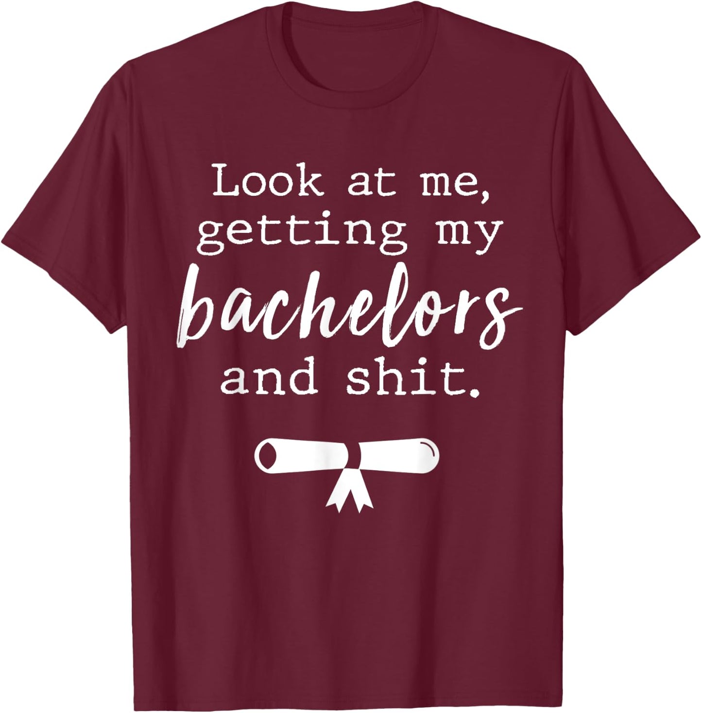 Funny College Graduation Shirts Bachelors Degree Gift Grad T-Shirt - T-Shirt | Maroon