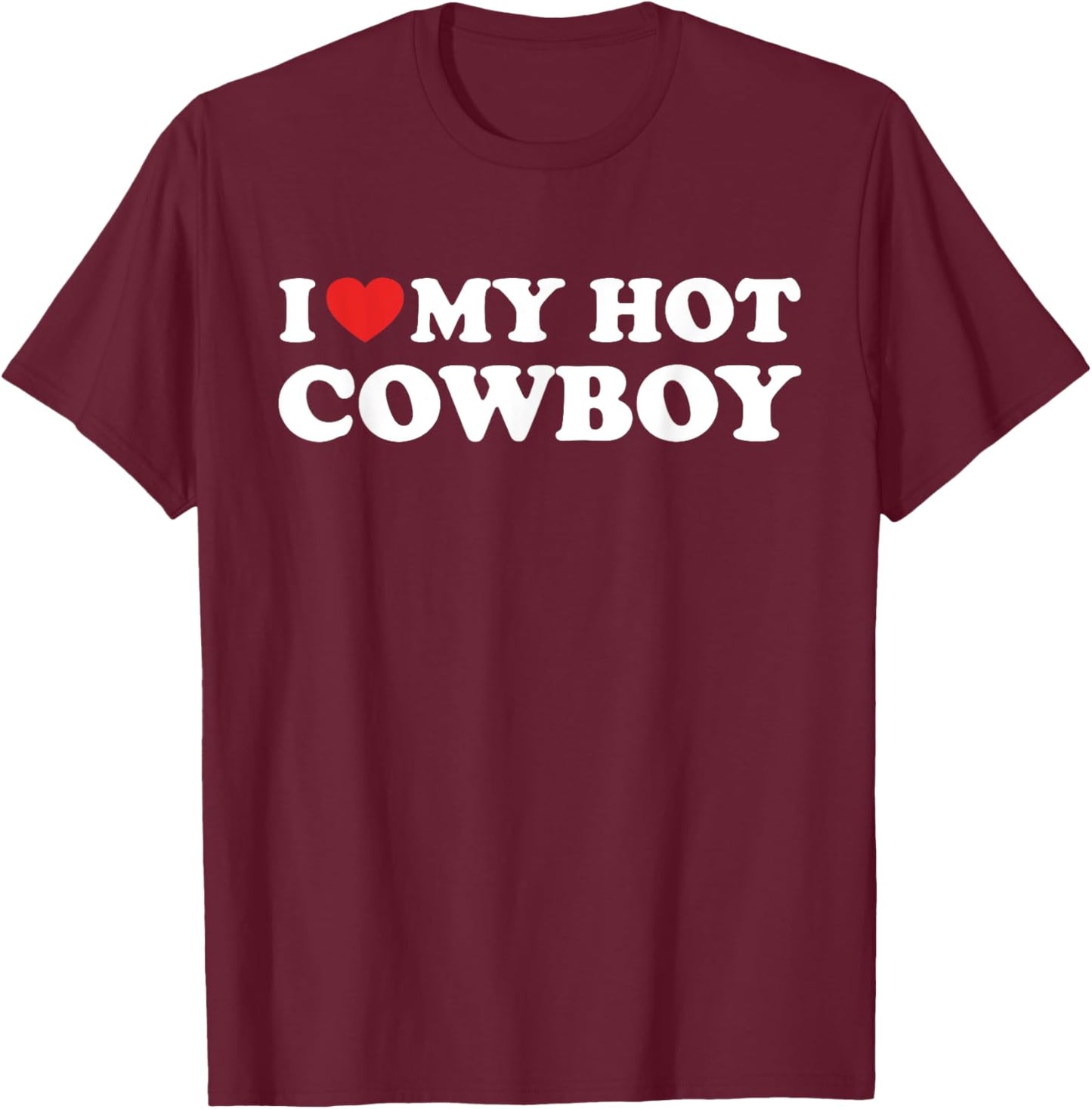 I Love My Hot Cowboy Funny I Heart Hot Cowboys Lover Gift T-Shirt - T-Shirt | Maroon