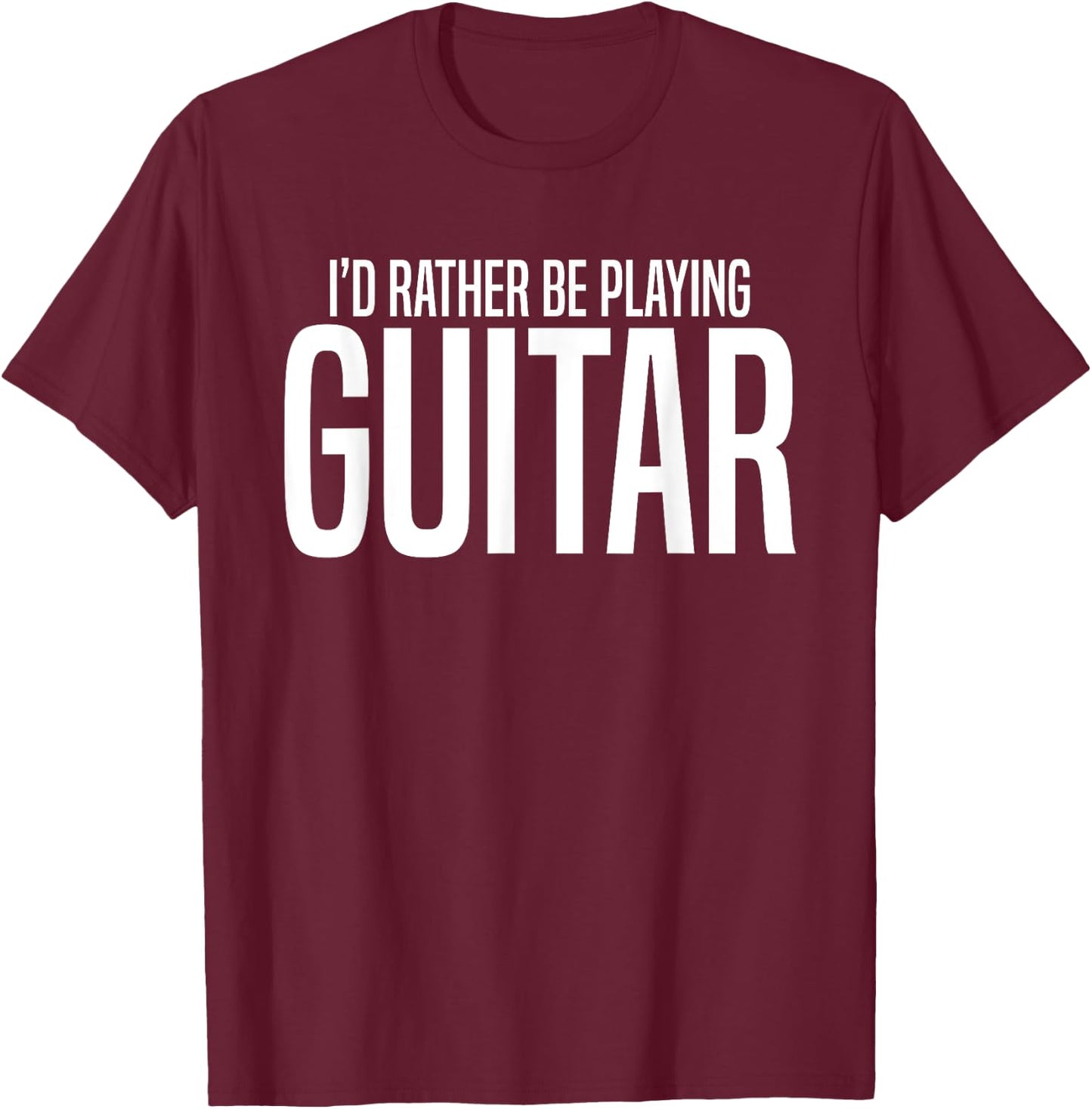I'd Rather Be Playing Guitar-Guitarist-Guitar Player Gift T-Shirt - T-Shirt | Maroon