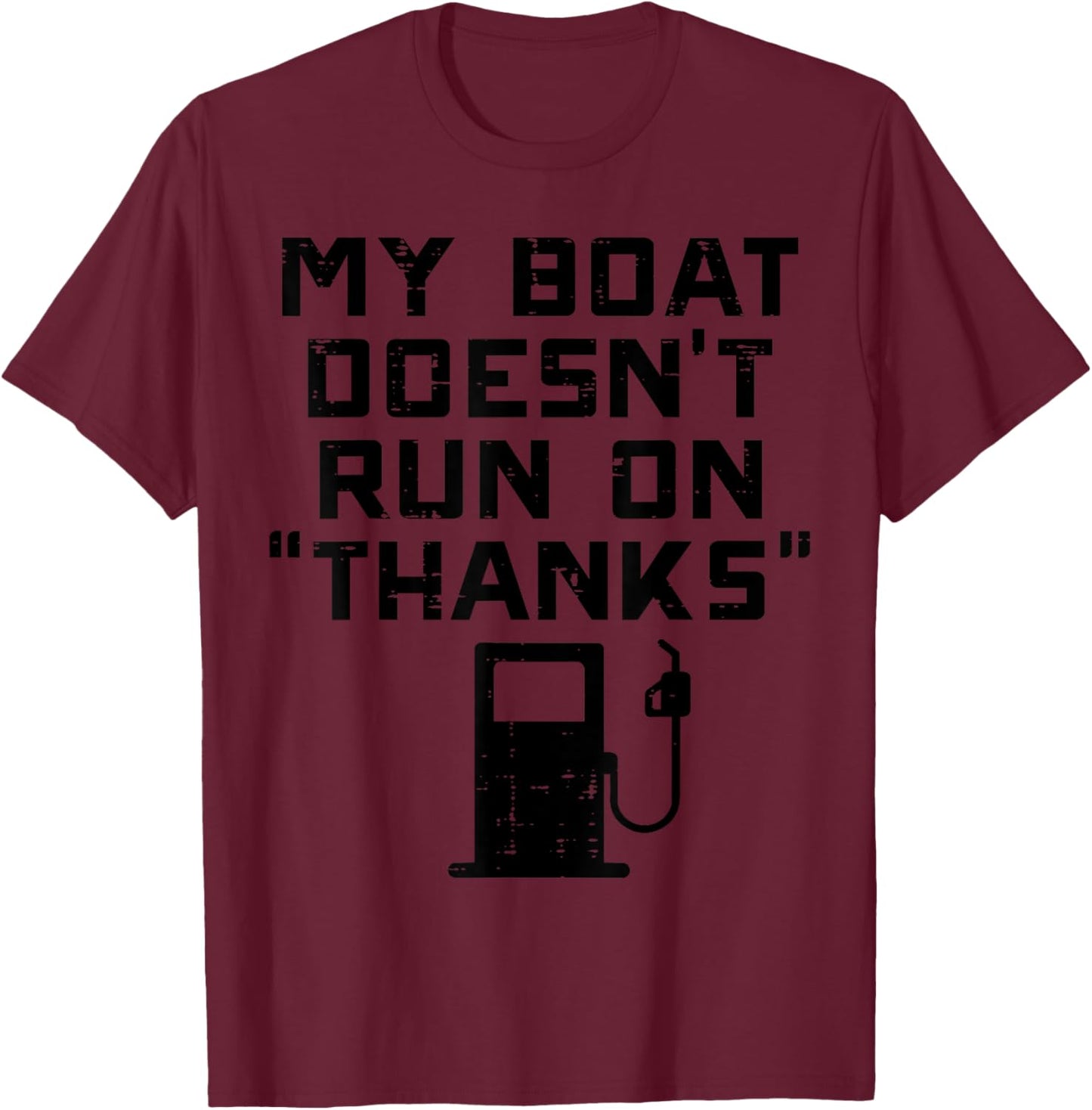 My Boat Doesnt Run On Thanks Funny Expensive Gas Boat Men T-Shirt - T-Shirt | Maroon