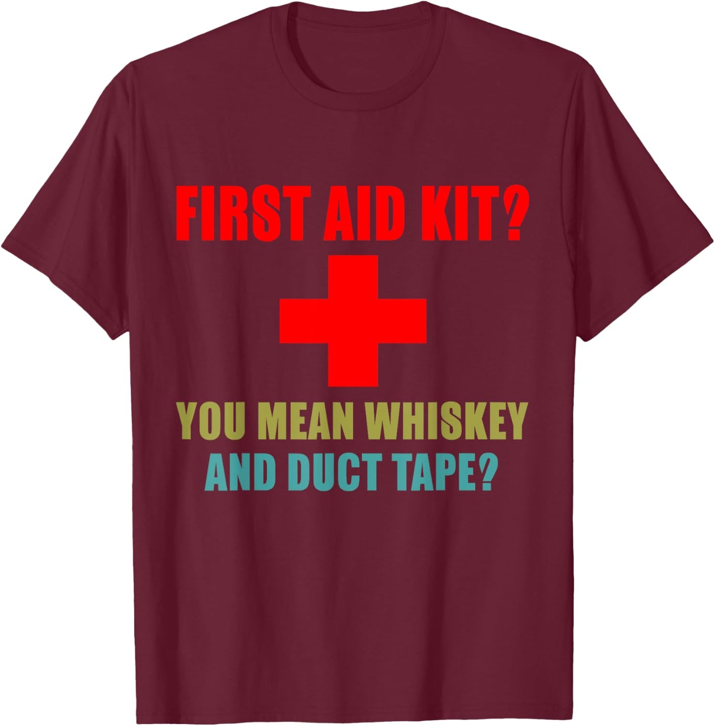 First Aid Kit? Whiskey and Duct Tape? Funny dad joke gag T-Shirt - T-Shirt | Maroon