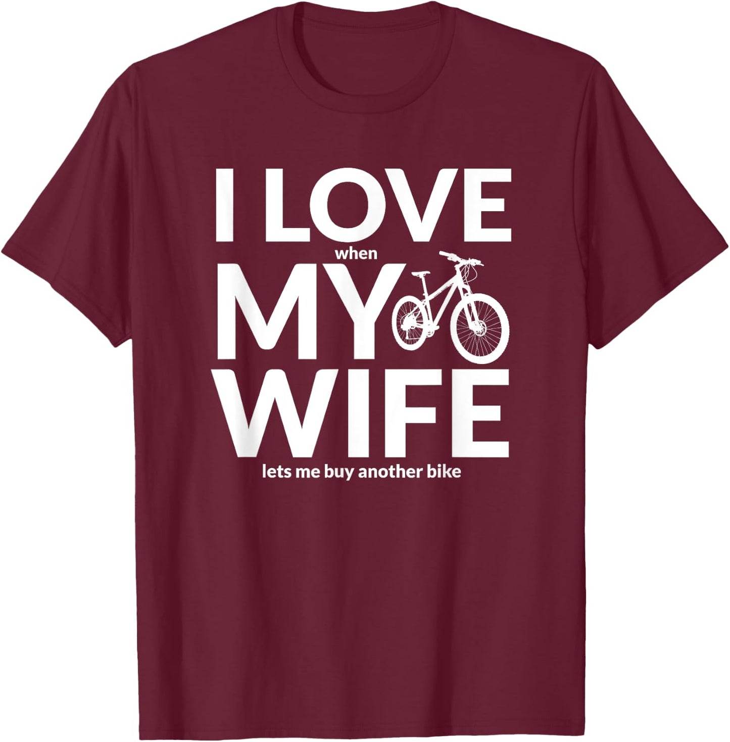 I Love My Wife (When She Lets Me Buy A New Bike) Funny T-Shirt - T-Shirt | Maroon