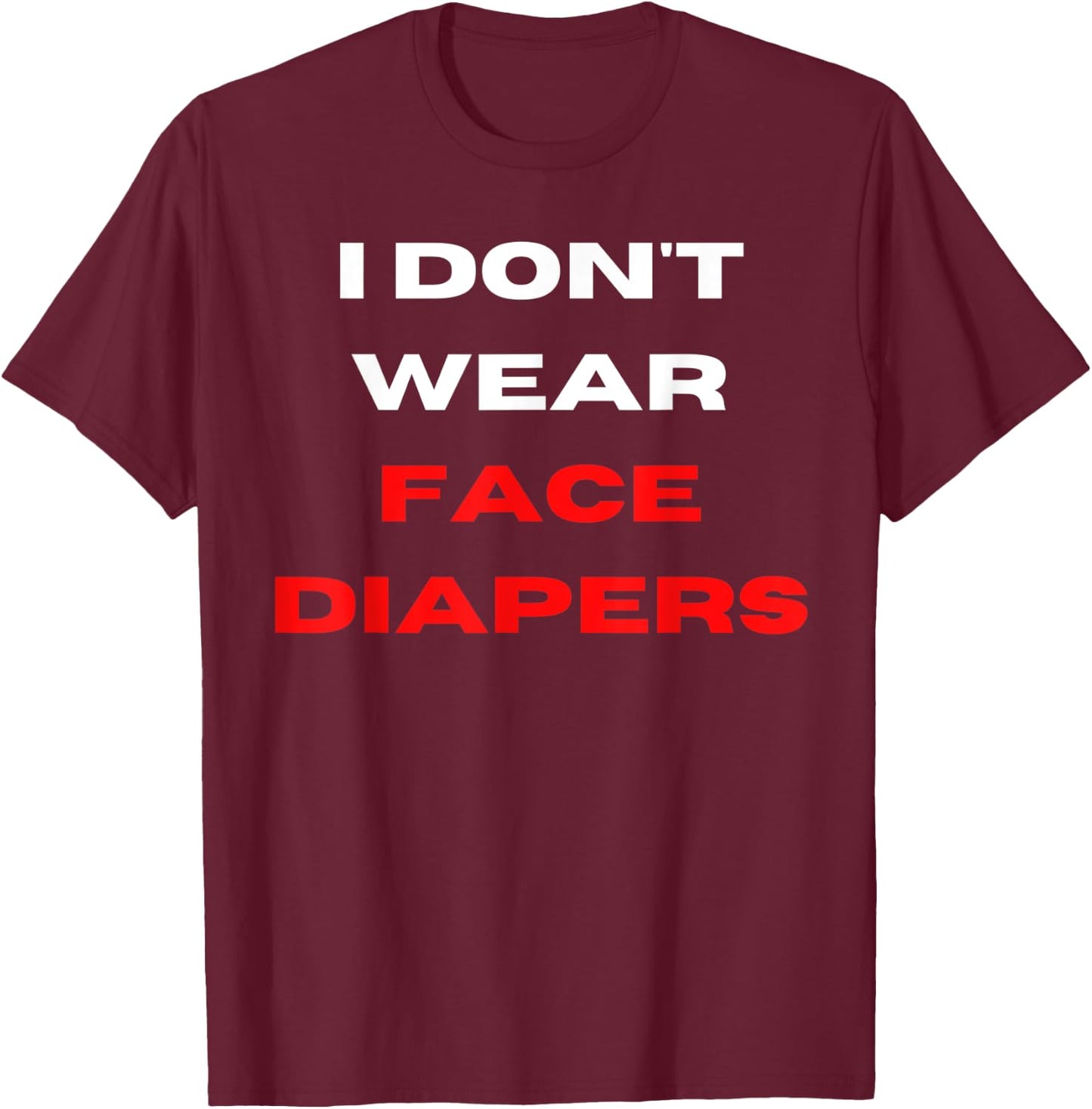 I Don't Wear Face Diapers- Funny Anti Mask Defiance T-Shirt - T-Shirt | Maroon