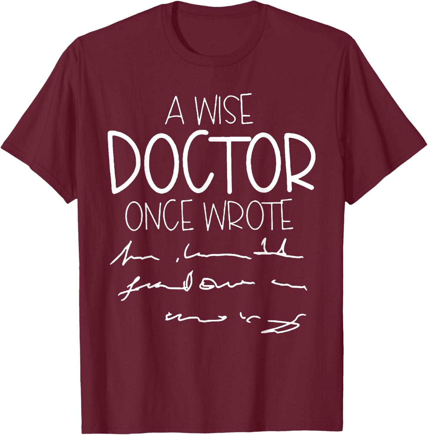 A Wise Doctor Once Wrote T-Shirt - T-Shirt | Maroon