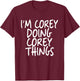 I'm Corey Doing Corey Things Personalized Funny First Name T-Shirt - T-Shirt | Maroon