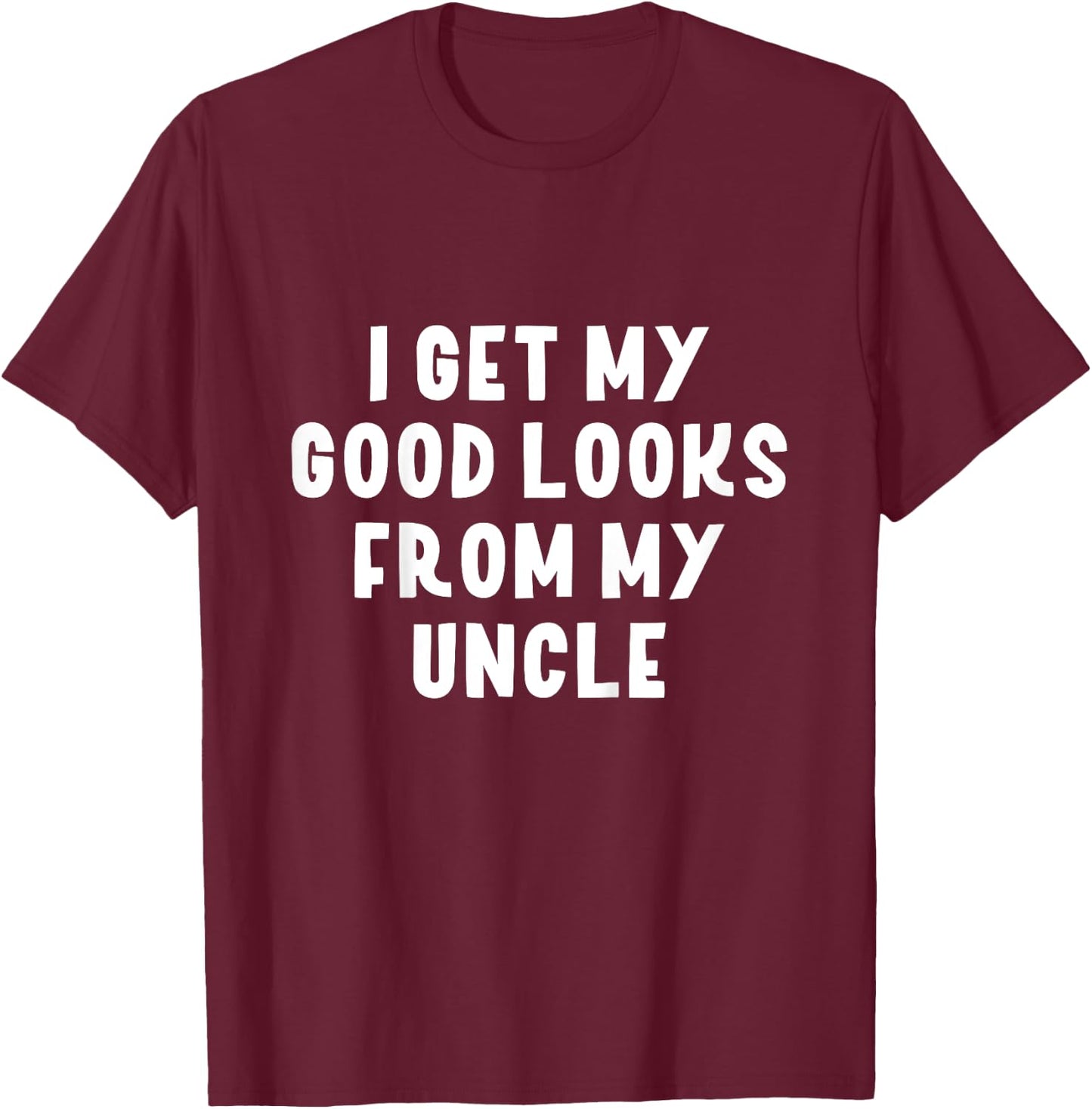 I Get My Good Looks From My Uncle Niece Nephew Gift T-Shirt - T-Shirt | Maroon